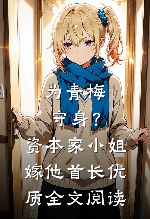 为青梅守身？资本家小姐嫁他首长优质全文阅读