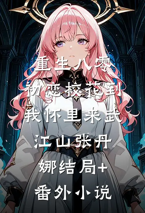 重生八零：初恋校花到我怀里来武江山张丹娜结局+番外小说