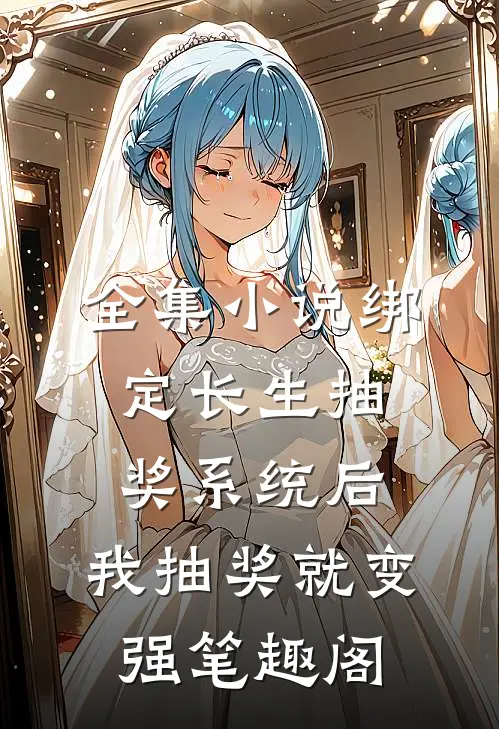 全集小说绑定长生抽奖系统后,我抽奖就变强笔趣阁