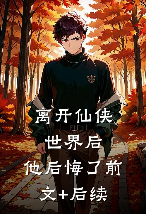 离开仙侠世界后，他后悔了前文+后续