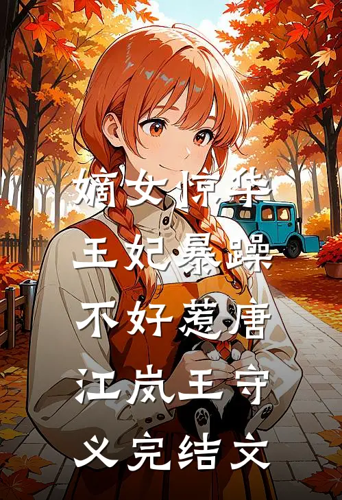 嫡女惊华：王妃暴躁不好惹唐江岚王守义完结文