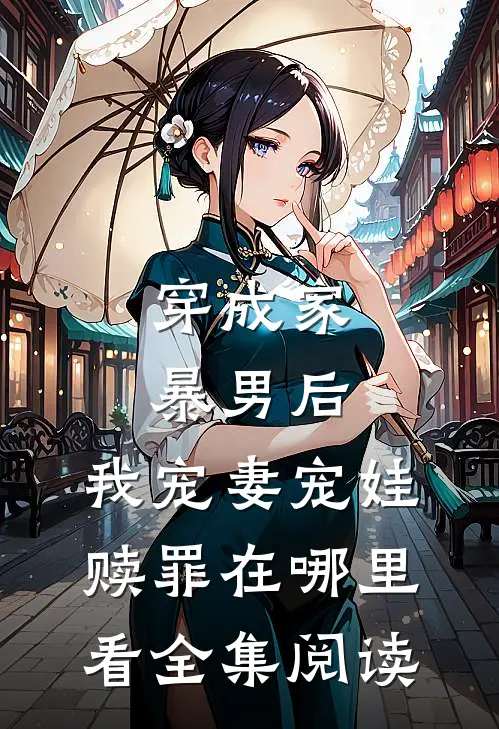 穿成家暴男后,我宠妻宠娃赎罪在哪里看全集阅读
