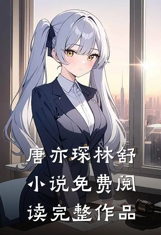 唐亦琛林舒小说免费阅读完整作品
