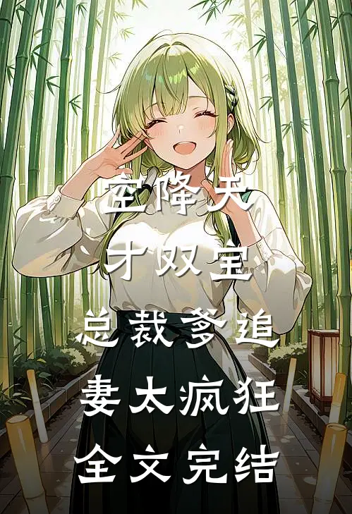 空降天才双宝，总裁爹追妻太疯狂全文完结