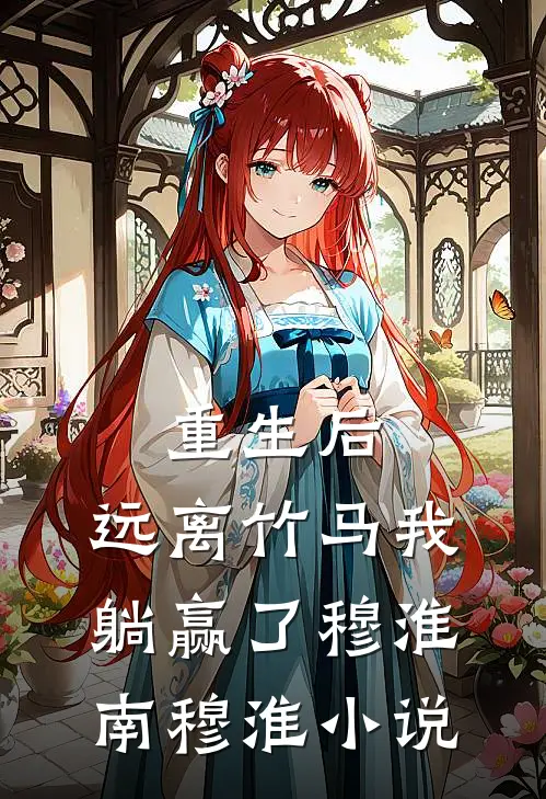 重生后，远离竹马我躺赢了穆淮南穆淮小说
