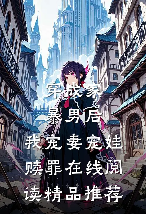穿成家暴男后,我宠妻宠娃赎罪在线阅读精品推荐