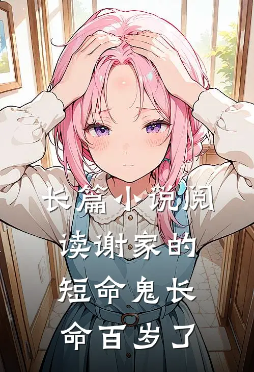 长篇小说阅读谢家的短命鬼长命百岁了