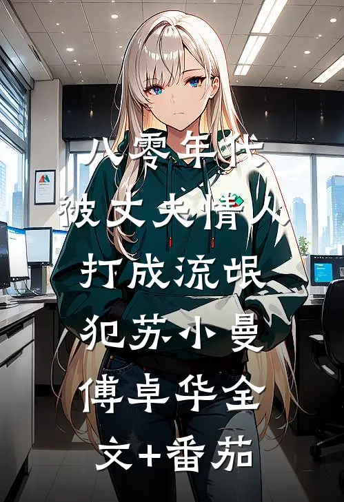 八零年代，被丈夫情人打成流氓犯苏小曼傅卓华全文+番茄