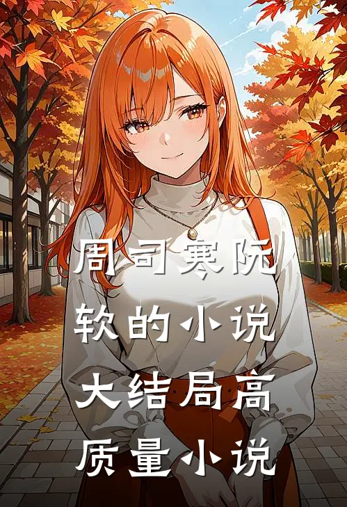 周司寒阮软的小说大结局高质量小说