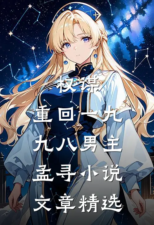 权谋:重回一九九八男主孟寻小说文章精选