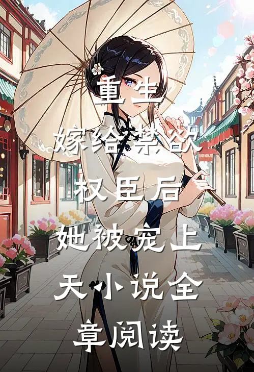 重生:嫁给禁欲权臣后,她被宠上天小说全章阅读