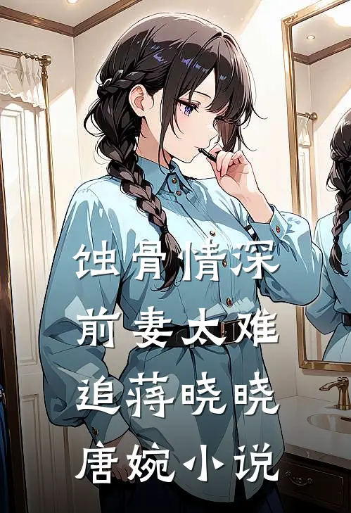 蚀骨情深：前妻太难追蒋晓晓唐婉小说