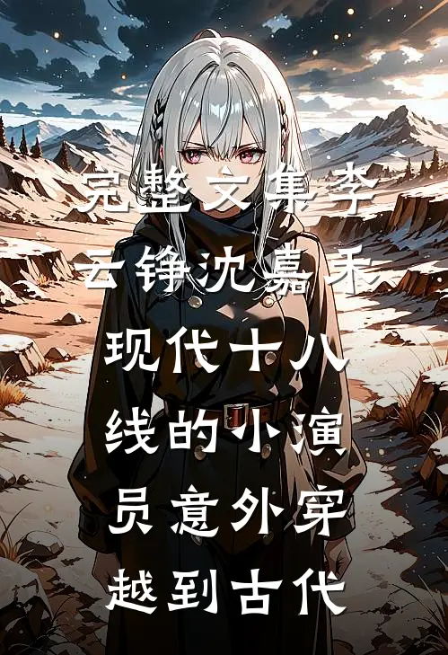 完整文集李云铮沈嘉禾现代十八线的小演员意外穿越到古代