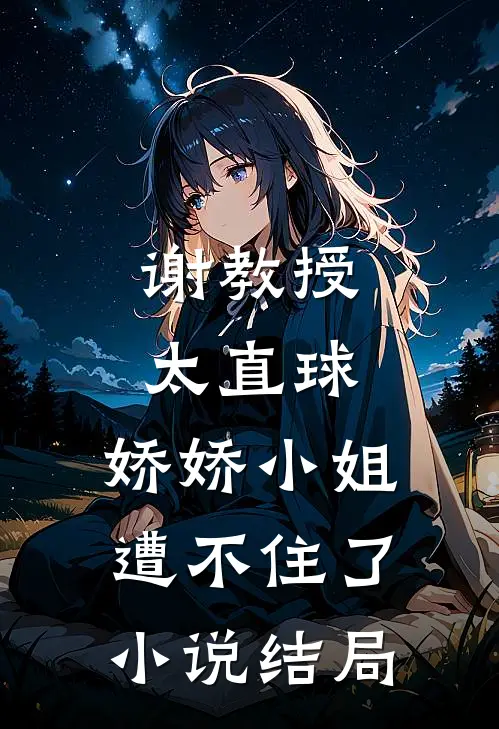 谢教授太直球，娇娇小姐遭不住了小说结局
