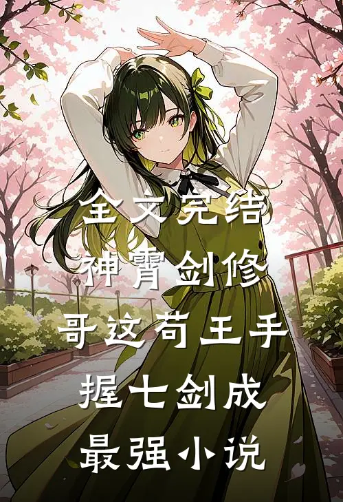全文完结神霄剑修:哥这苟王手握七剑成最强小说