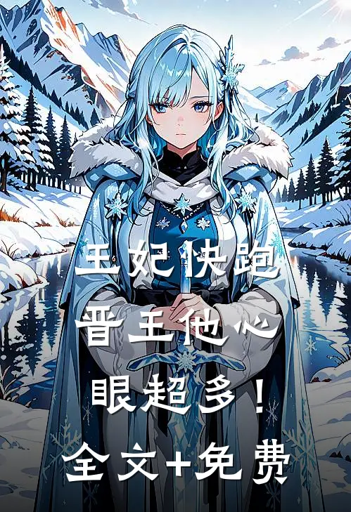 王妃快跑，晋王他心眼超多！全文+免费