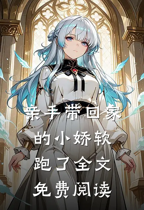 亲手带回家的小娇软跑了全文免费阅读