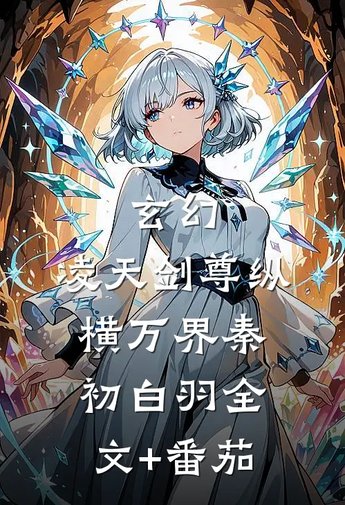 玄幻：凌天剑尊纵横万界秦初白羽全文+番茄