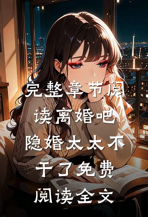 完整章节阅读离婚吧,隐婚太太不干了免费阅读全文