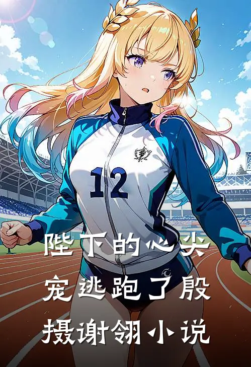 陛下的心尖宠逃跑了殷摄谢翎小说