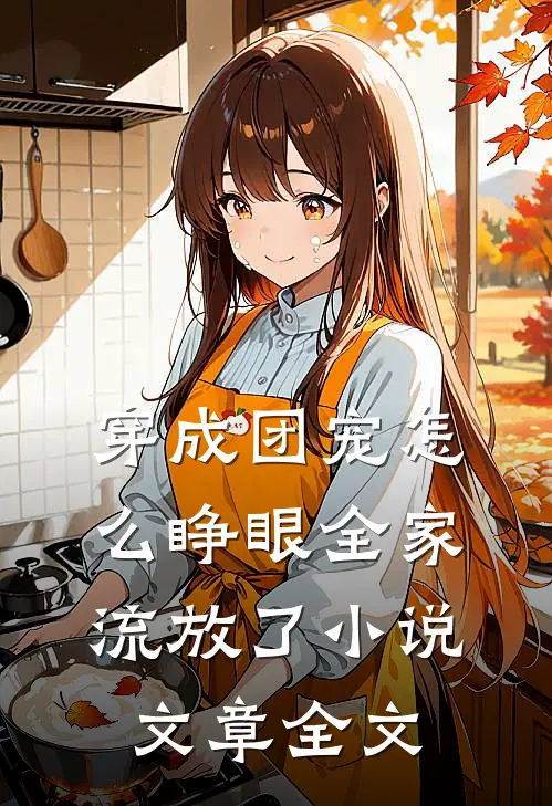 穿成团宠怎么睁眼全家流放了小说文章全文