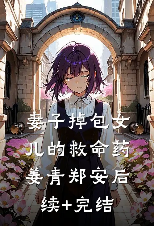 妻子掉包女儿的救命药姜青郑安后续+完结