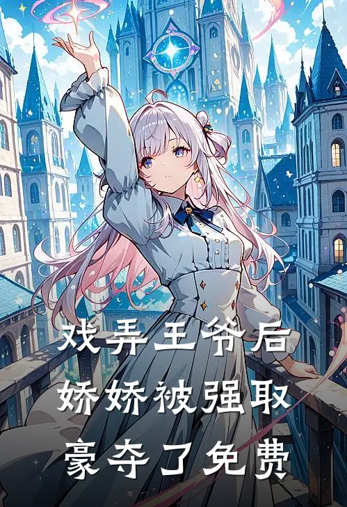 戏弄王爷后，娇娇被强取豪夺了免费