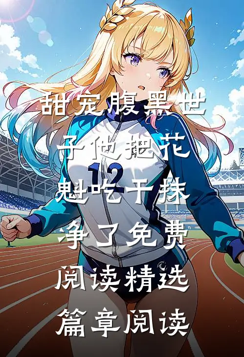 甜宠腹黑世子他把花魁吃干抹净了免费阅读精选篇章阅读