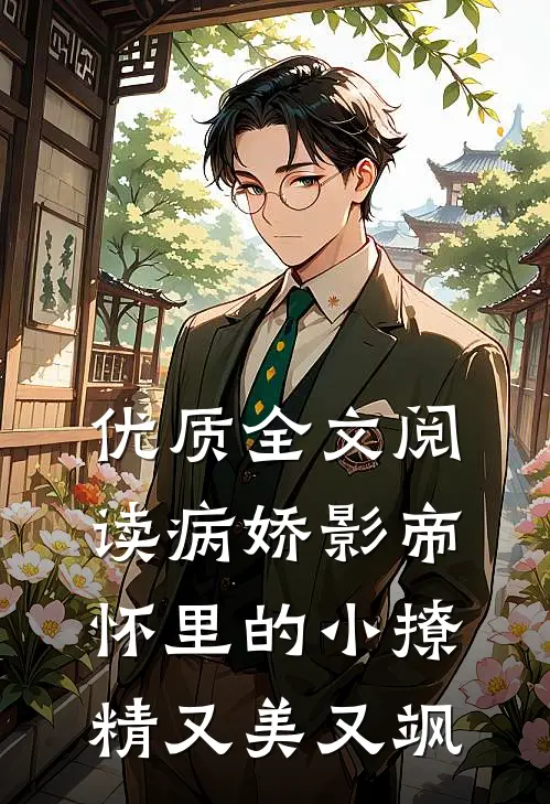 优质全文阅读病娇影帝怀里的小撩精又美又飒