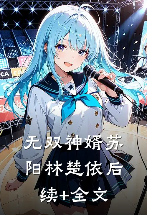 无双神婿苏阳林楚依后续+全文