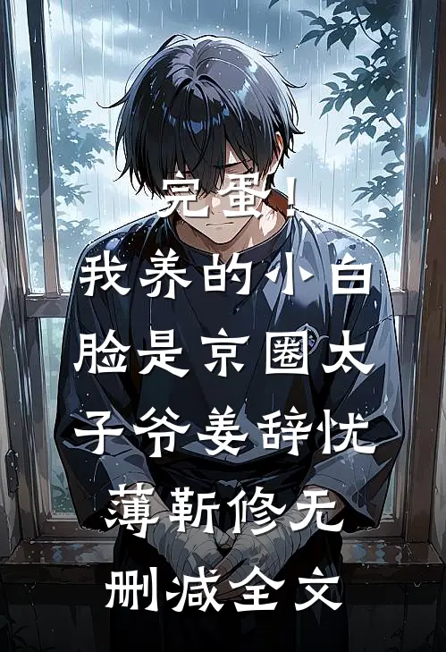 完蛋！我养的小白脸是京圈太子爷姜辞忧薄靳修无删减全文