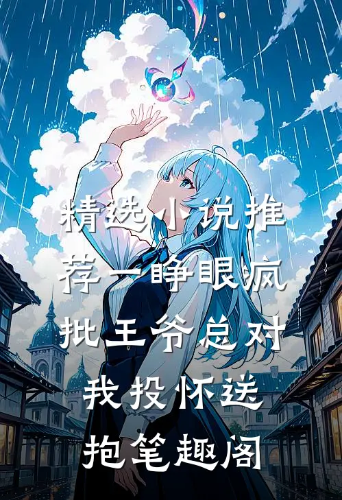 精选小说推荐一睁眼疯批王爷总对我投怀送抱笔趣阁