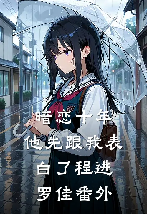 暗恋十年，他先跟我表白了程进罗佳 番外