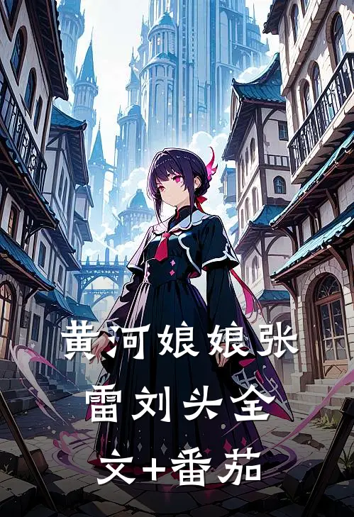 黄河娘娘张雷刘头全文+番茄