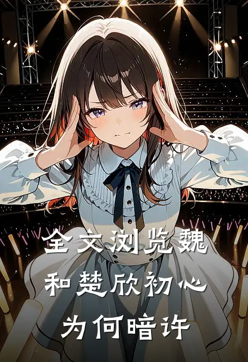 全文浏览魏和楚欣初心为何暗许
