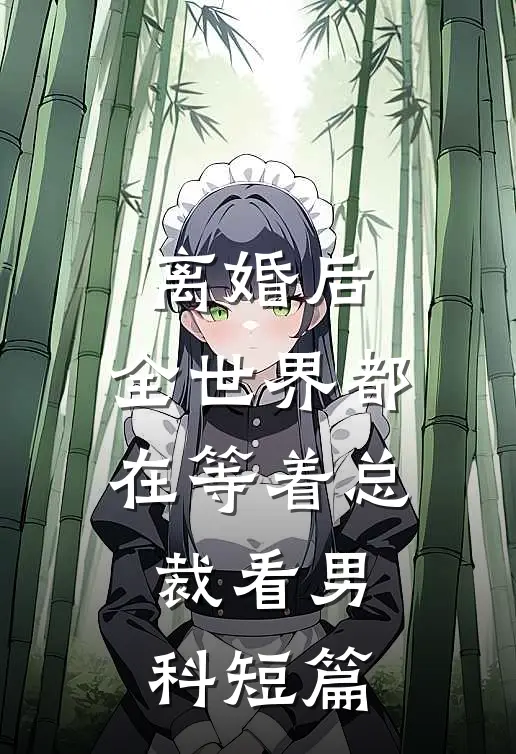 离婚后，全世界都在等着总裁看男科短篇