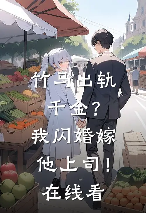 竹马出轨千金？我闪婚嫁他上司！在线看