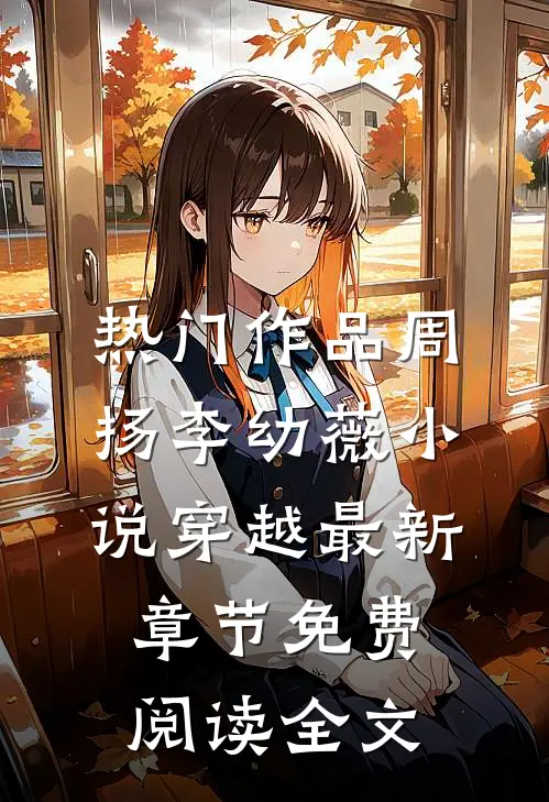 热门作品周扬李幼薇小说穿越最新章节免费阅读全文