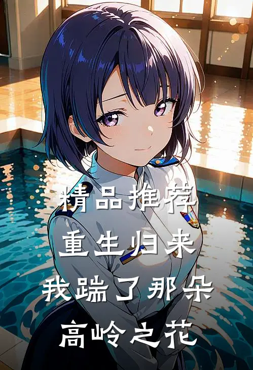 精品推荐重生归来，我踹了那朵高岭之花