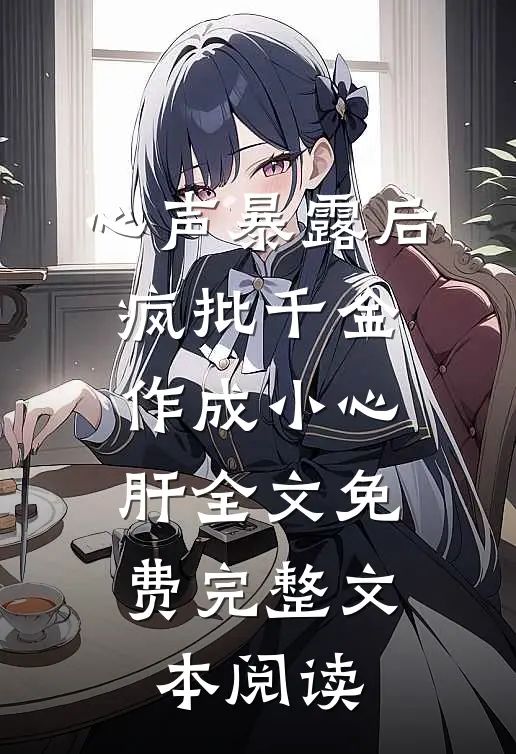 心声暴露后,疯批千金作成小心肝全文免费完整文本阅读