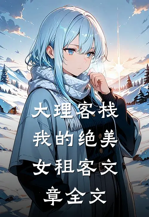 大理客栈：我的绝美女租客文章全文