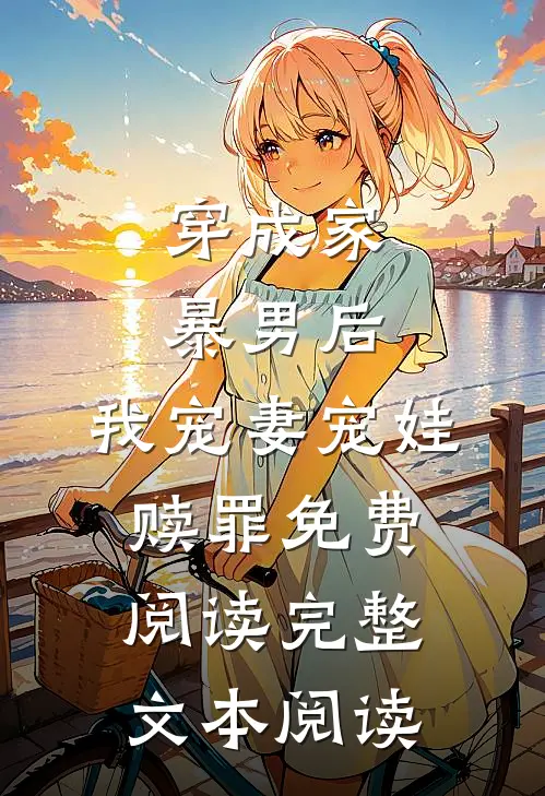 穿成家暴男后,我宠妻宠娃赎罪免费阅读完整文本阅读