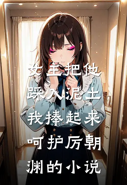 女主把他踩入泥土,我捧起来呵护厉朝渊的名字