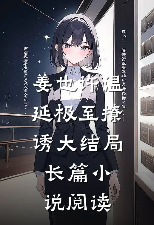 姜也许温延极至撩诱大结局长篇小说阅读