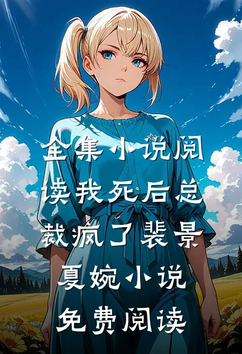 全集小说阅读我死后总裁疯了裴景夏婉小说免费阅读