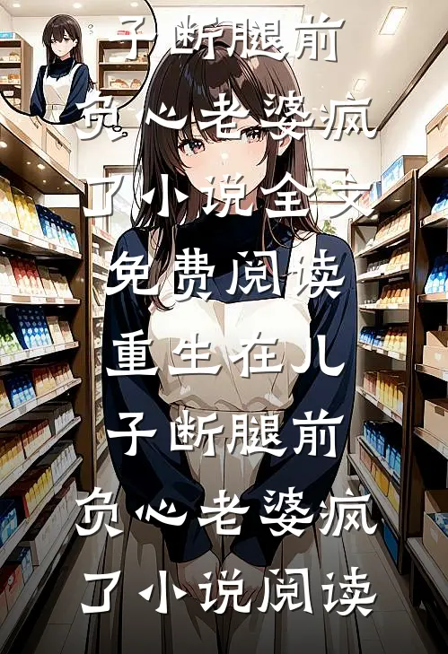 重生在儿子断腿前，负心老婆疯了小说全文免费阅读_重生在儿子断腿前，负心老婆疯了小说阅读