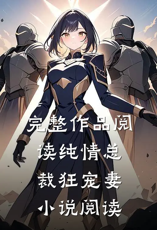 完整作品阅读纯情总裁狂宠妻小说阅读