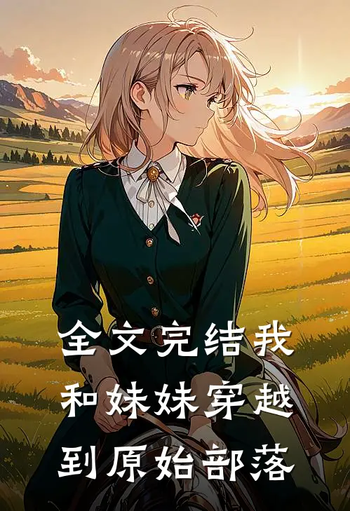 全文完结我和妹妹穿越到原始部落