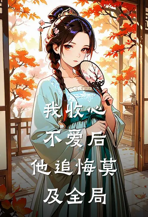 我收心不爱后，他追悔莫及全局