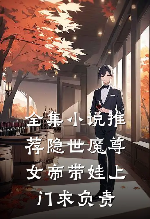 全集小说推荐隐世魔尊，女帝带娃上门求负责